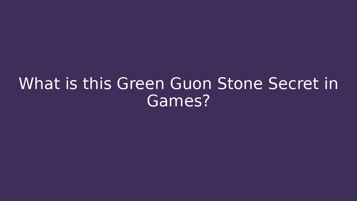 What is this Green Guon Stone Secret in Games?