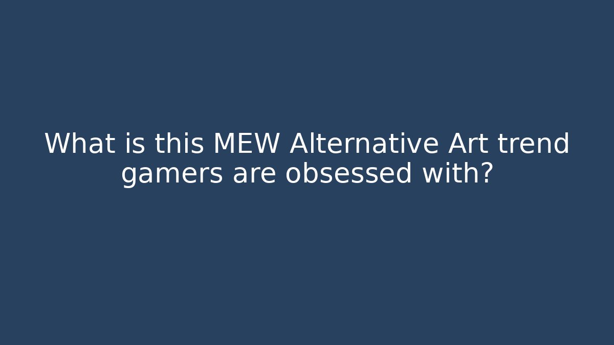 What is this MEW Alternative Art trend gamers are obsessed with?