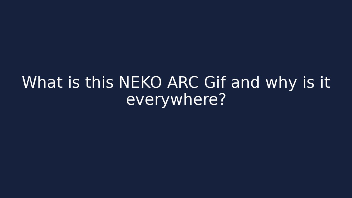 What is this NEKO ARC Gif and why is it everywhere?