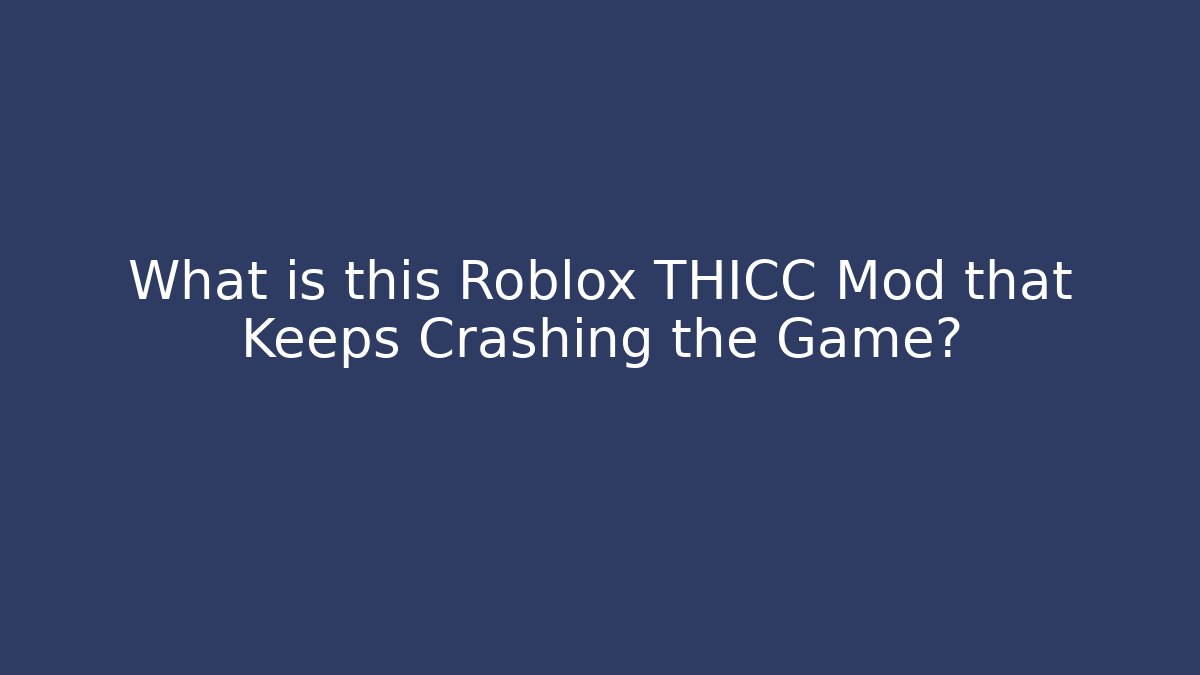 What is this Roblox THICC Mod that Keeps Crashing the Game?