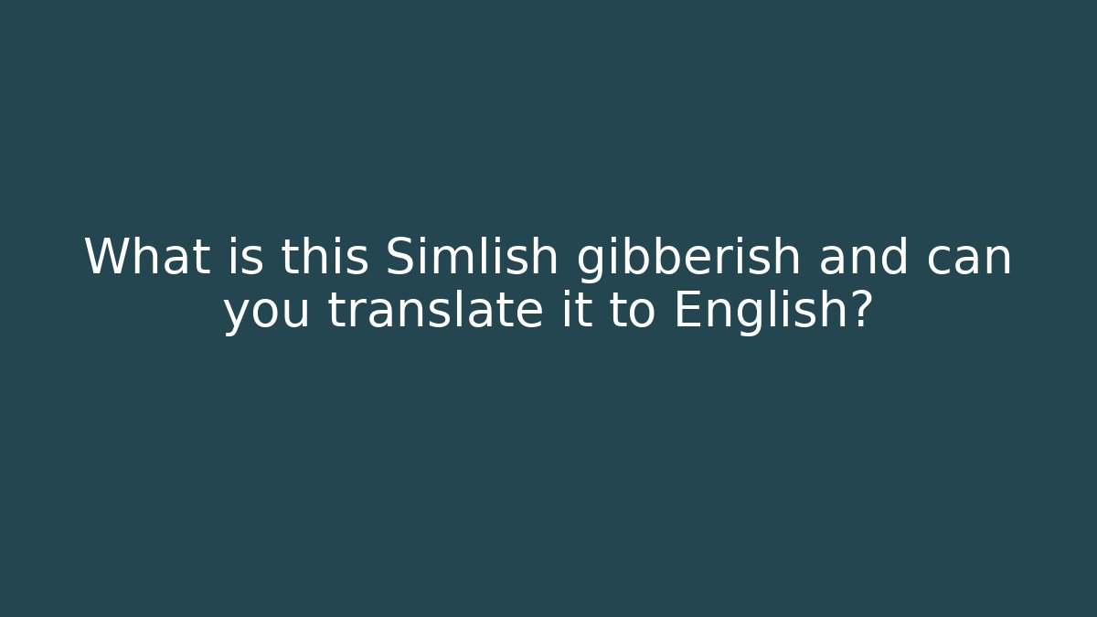 What is this Simlish gibberish and can you translate it to English?