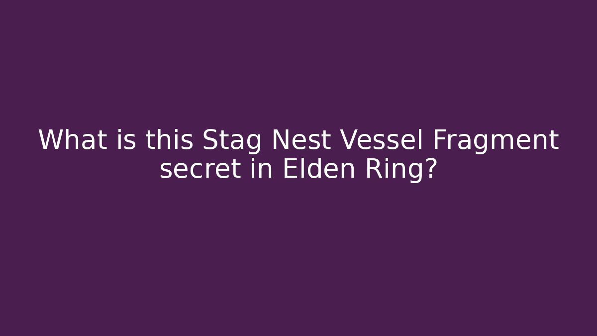 What is this Stag Nest Vessel Fragment secret in Elden Ring?