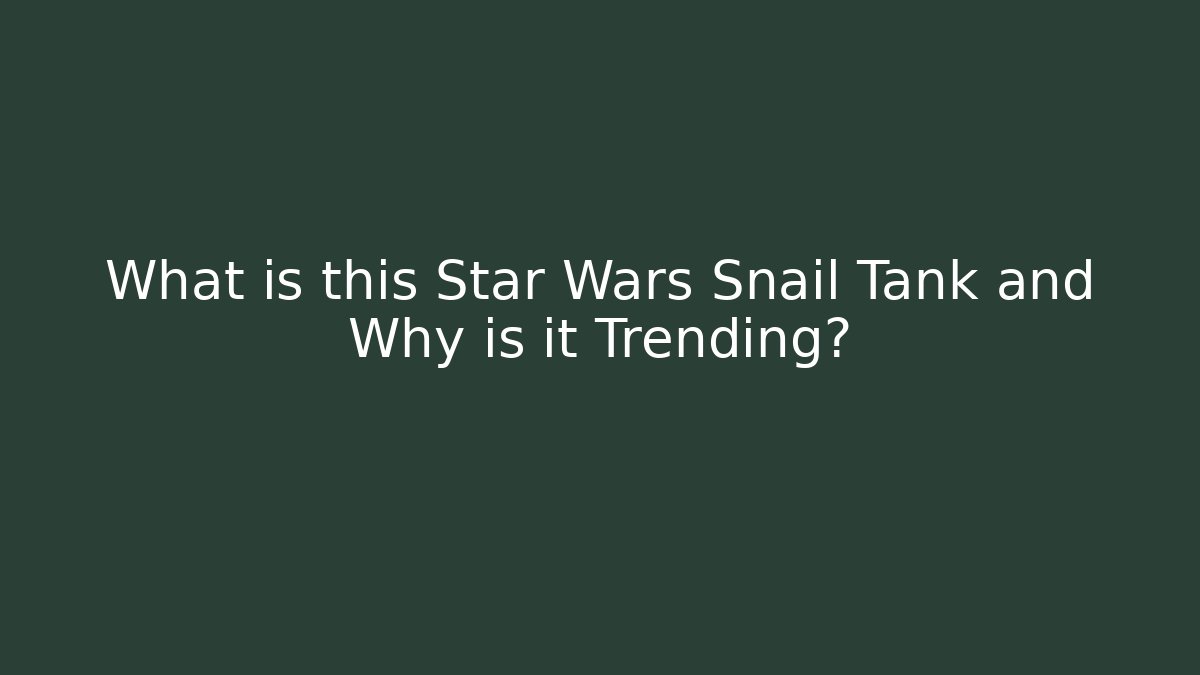 What is this Star Wars Snail Tank and Why is it Trending?