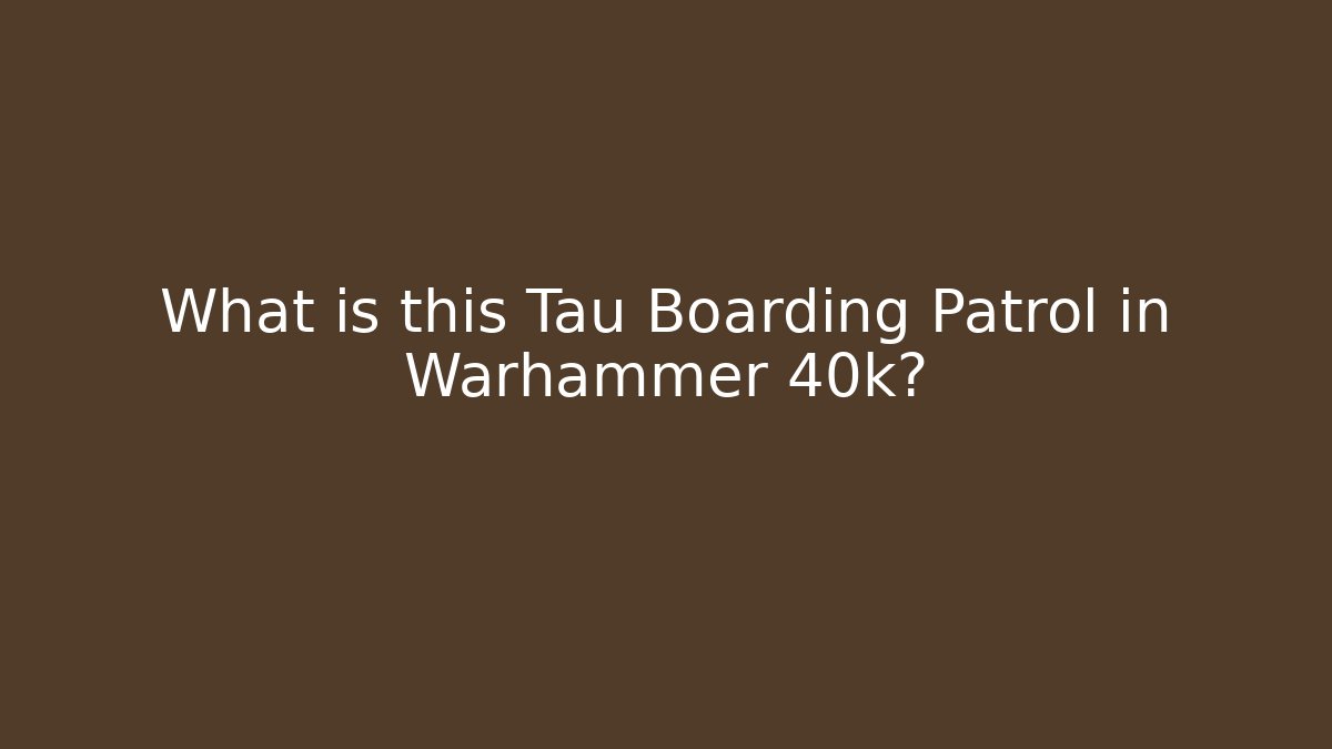What is this Tau Boarding Patrol in Warhammer 40k?
