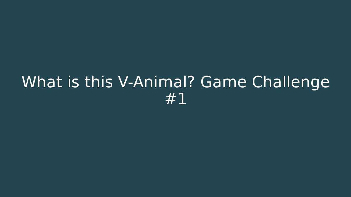 What is this V-Animal? Game Challenge #1 - Critter Realm
