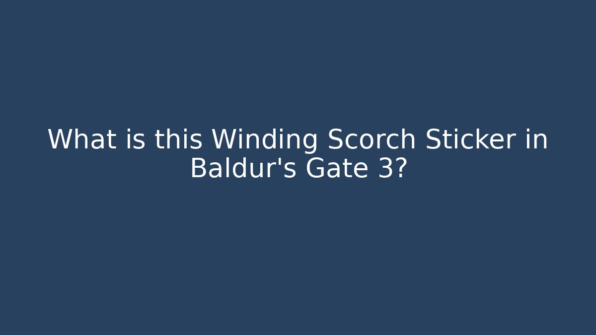 What is this Winding Scorch Sticker in Baldur's Gate 3?