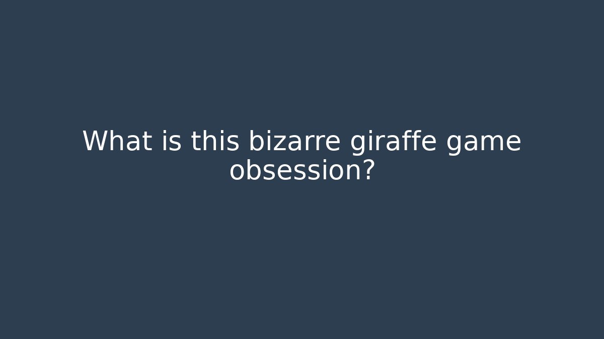 What is this bizarre giraffe game obsession?