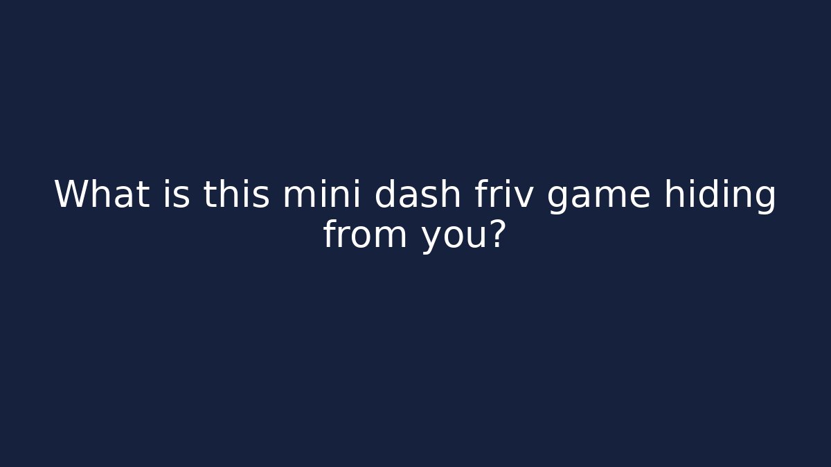What is this mini dash friv game hiding from you?