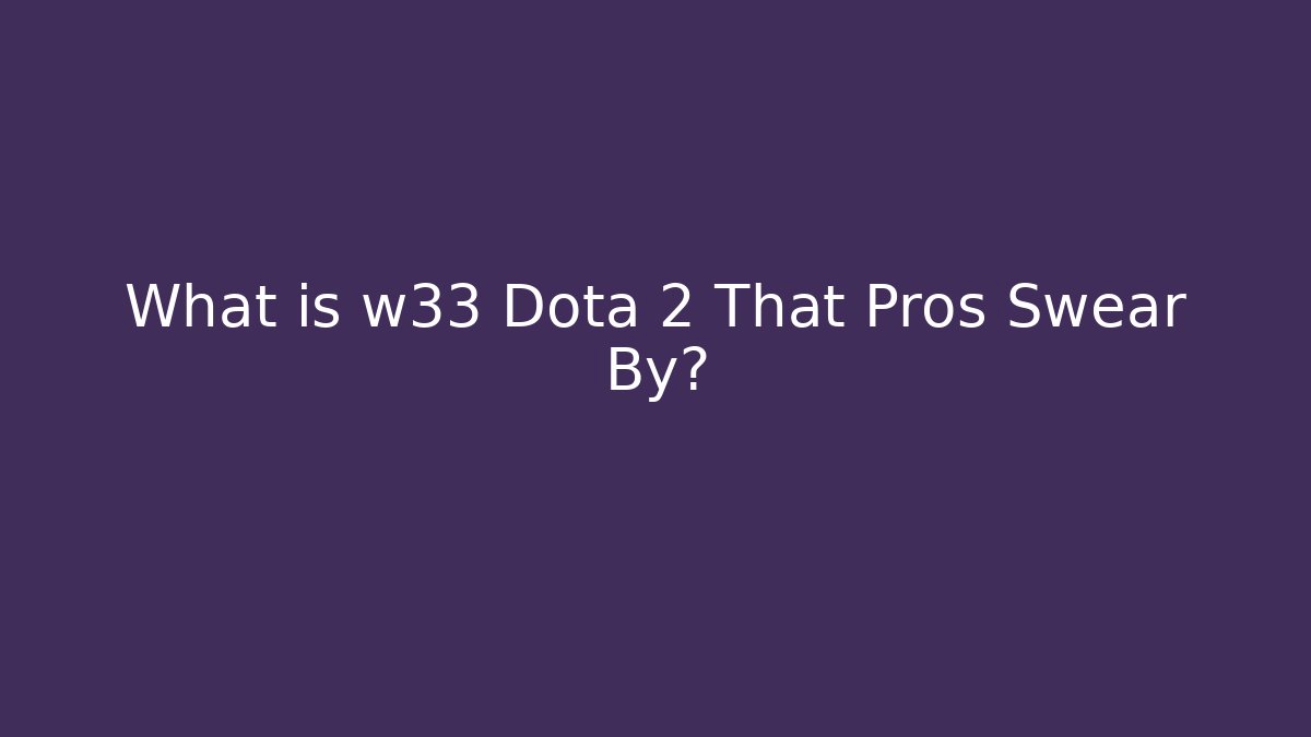 What is w33 Dota 2 That Pros Swear By?