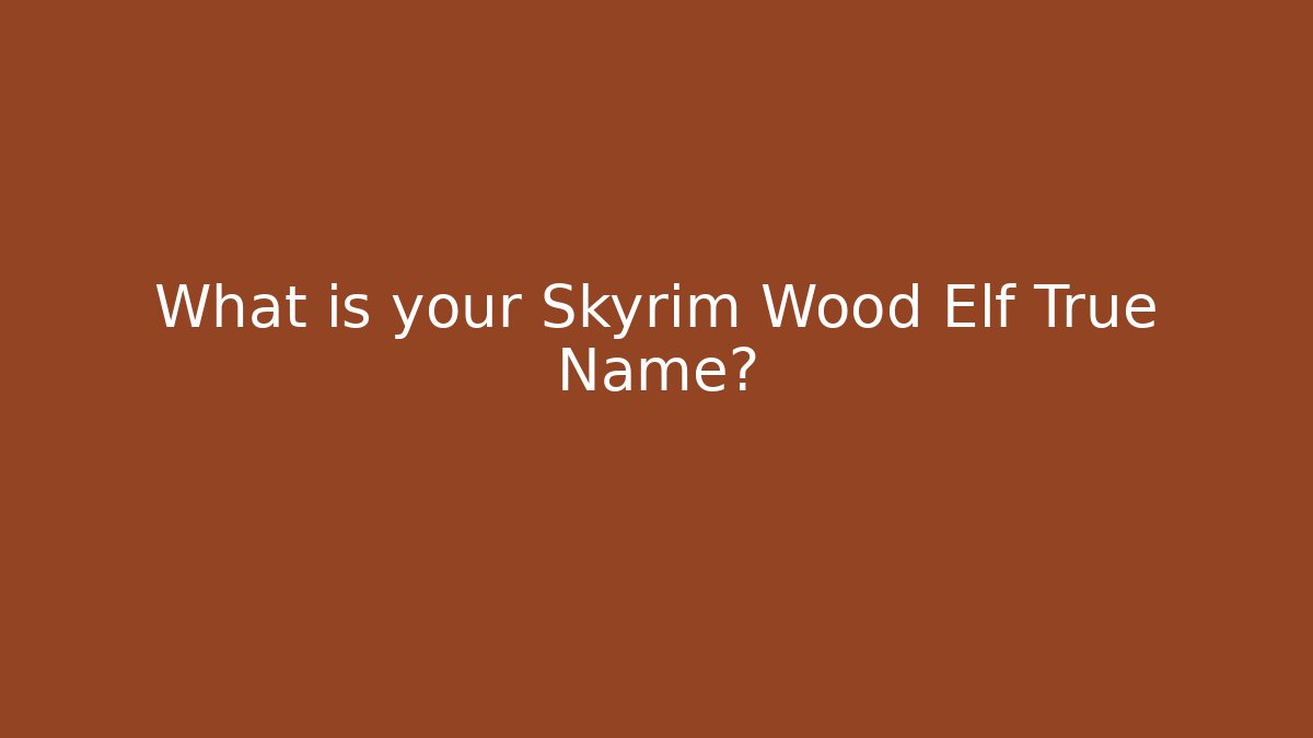 What is your Skyrim Wood Elf True Name?