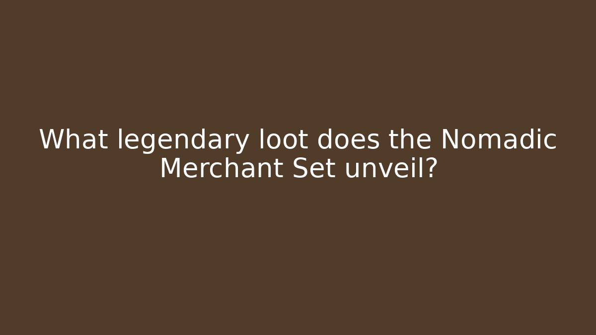 What legendary loot does the Nomadic Merchant Set unveil?