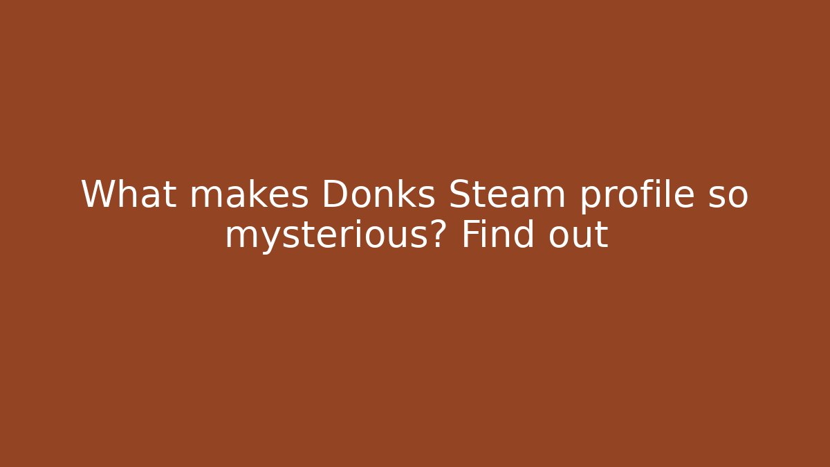 What makes Donks Steam profile so mysterious? Find out