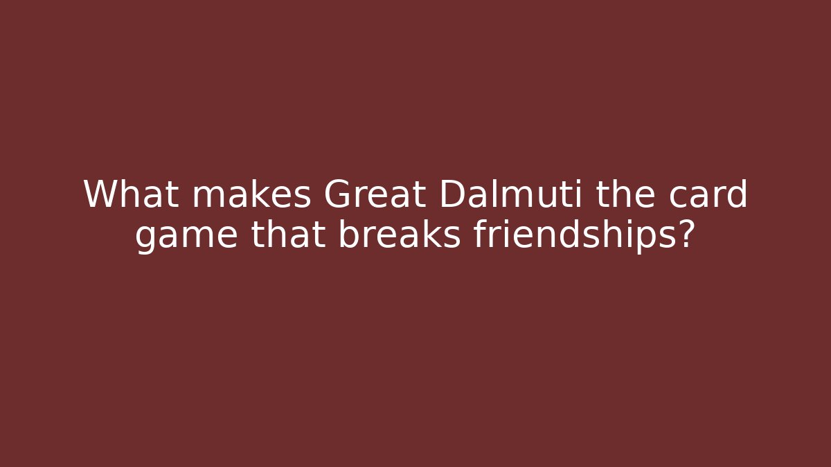 What makes Great Dalmuti the card game that breaks friendships?
