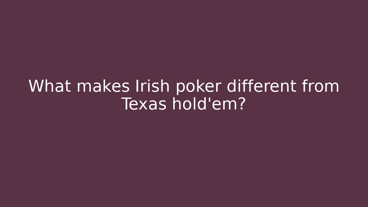 What makes Irish poker different from Texas hold'em?