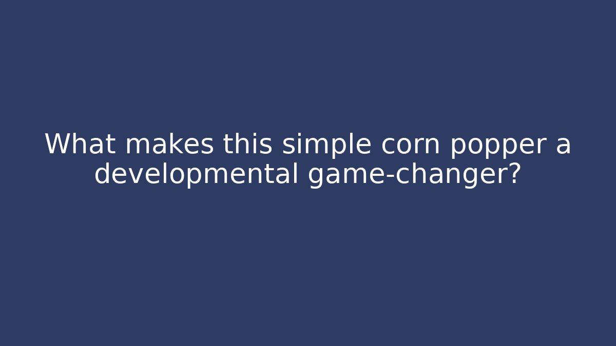 What makes this simple corn popper a developmental game-changer?