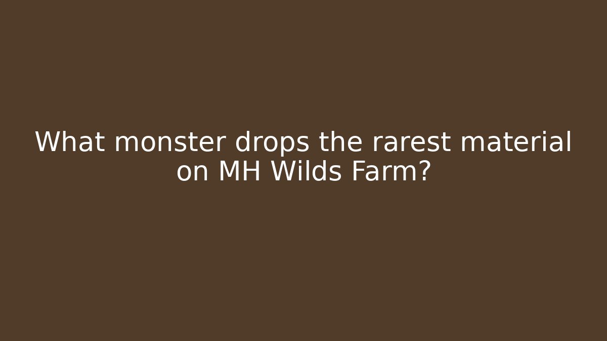 What monster drops the rarest material on MH Wilds Farm?