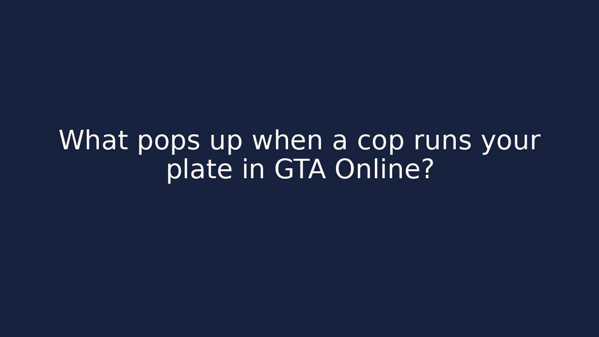 What pops up when a cop runs your plate in GTA Online?