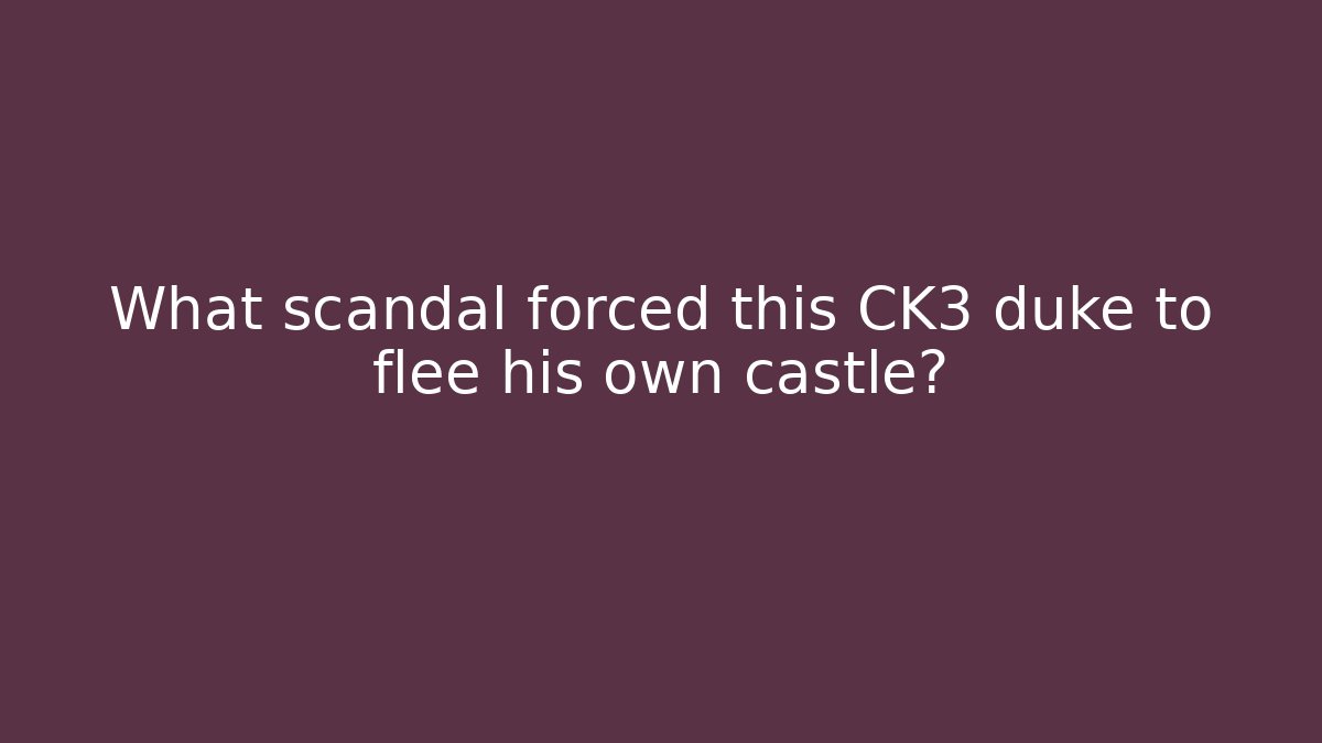 What scandal forced this CK3 duke to flee his own castle?