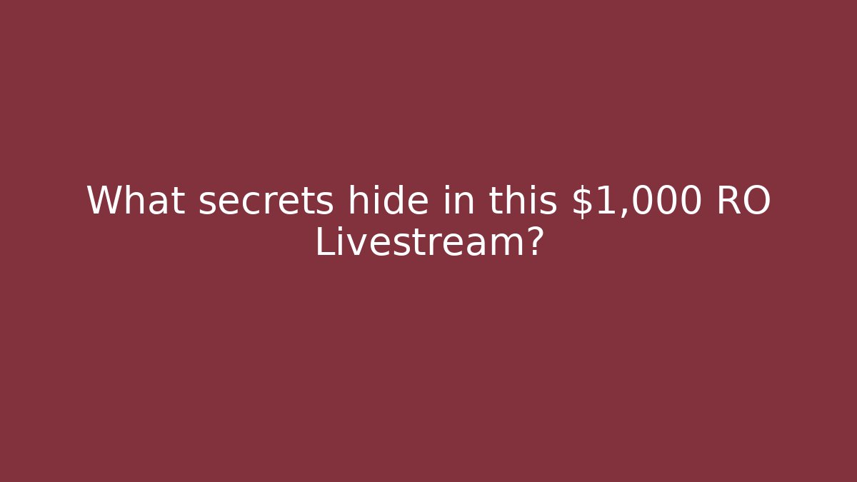 What secrets hide in this $1,000 RO Livestream?