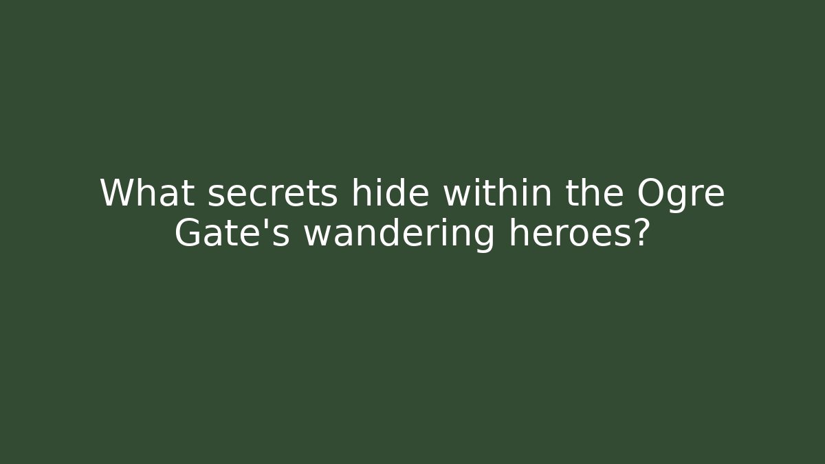 What secrets hide within the Ogre Gate's wandering heroes?