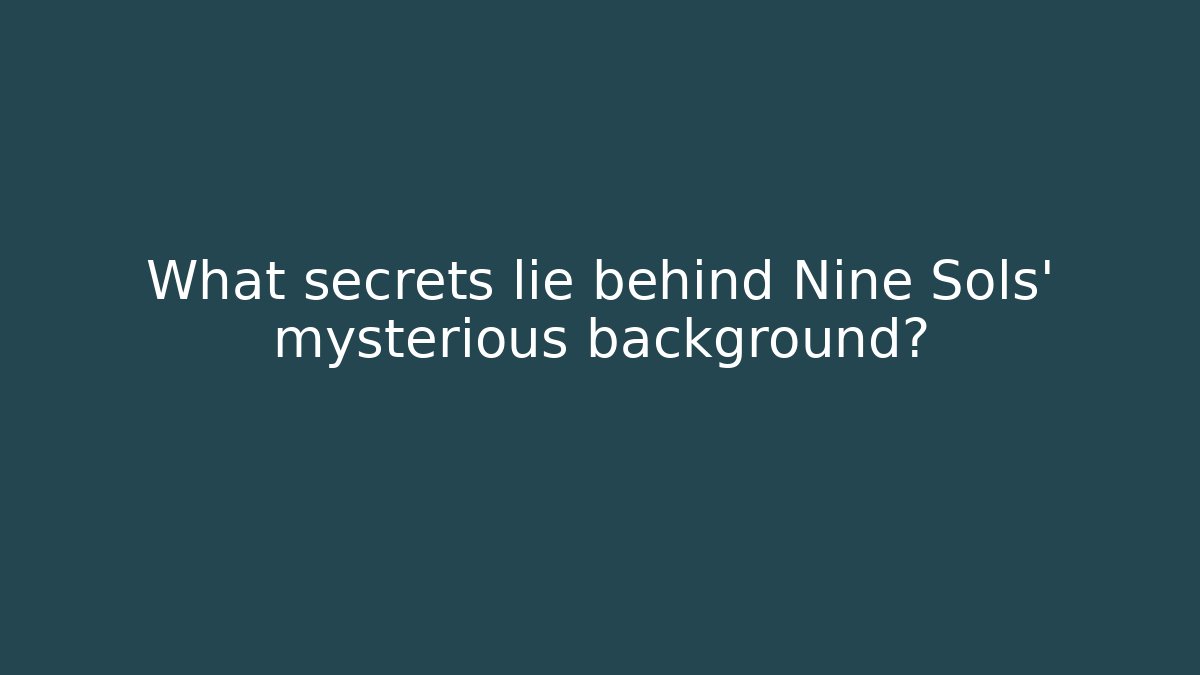 What secrets lie behind Nine Sols’ mysterious background? - Critter Realm