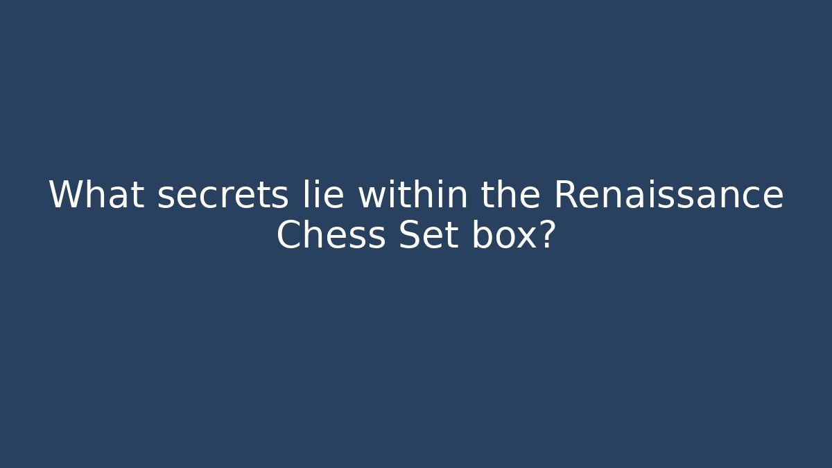 What secrets lie within the Renaissance Chess Set box?