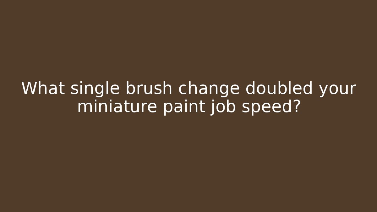 What single brush change doubled your miniature paint job speed?