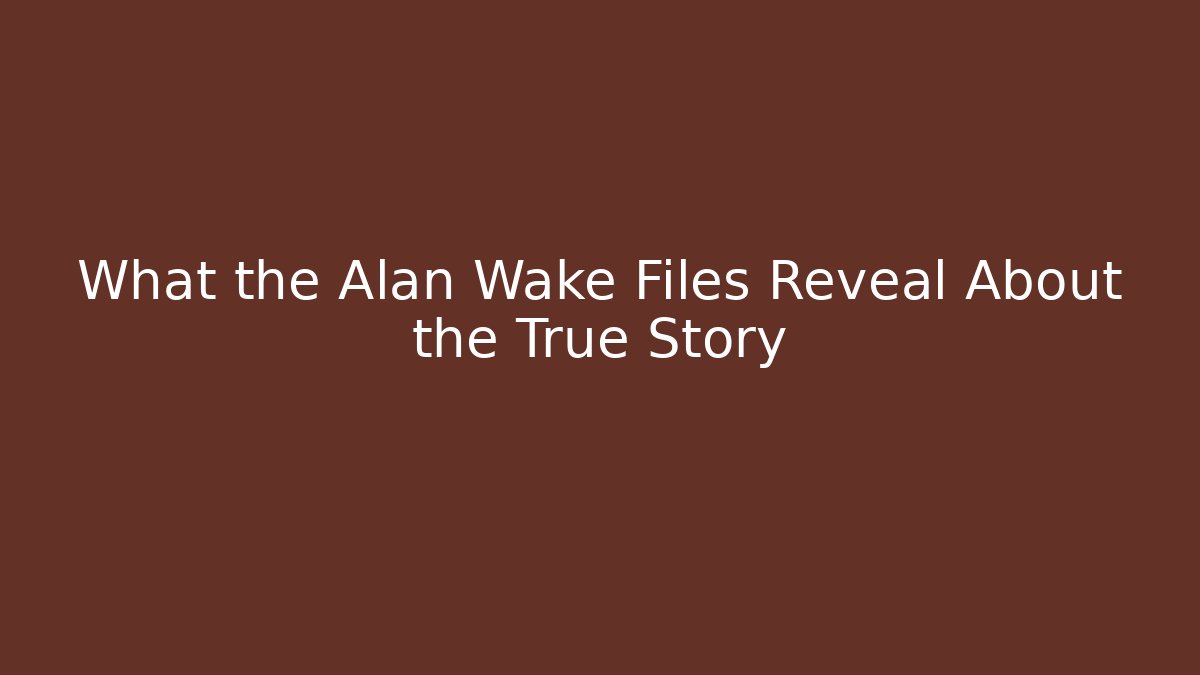 What the Alan Wake Files Reveal About the True Story