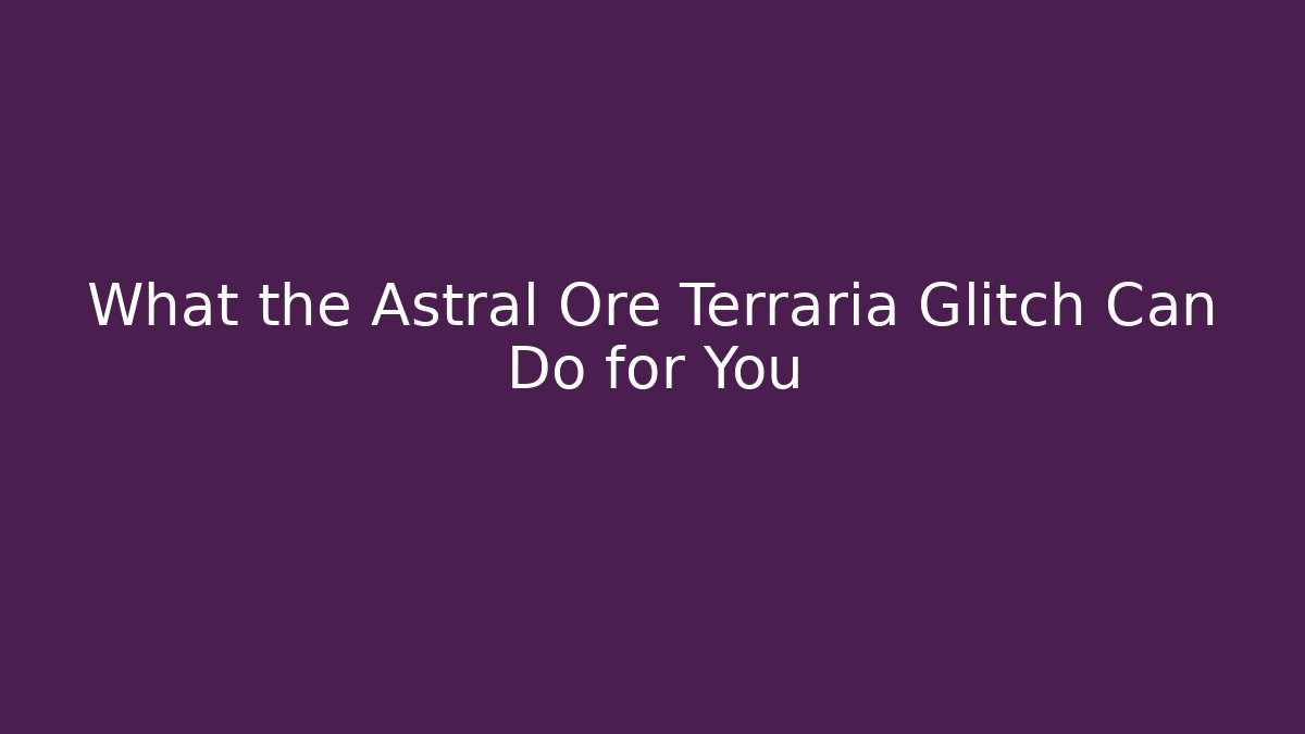 What the Astral Ore Terraria Glitch Can Do for You