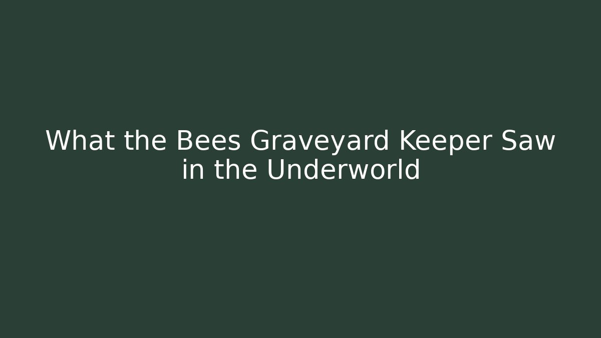 What the Bees Graveyard Keeper Saw in the Underworld