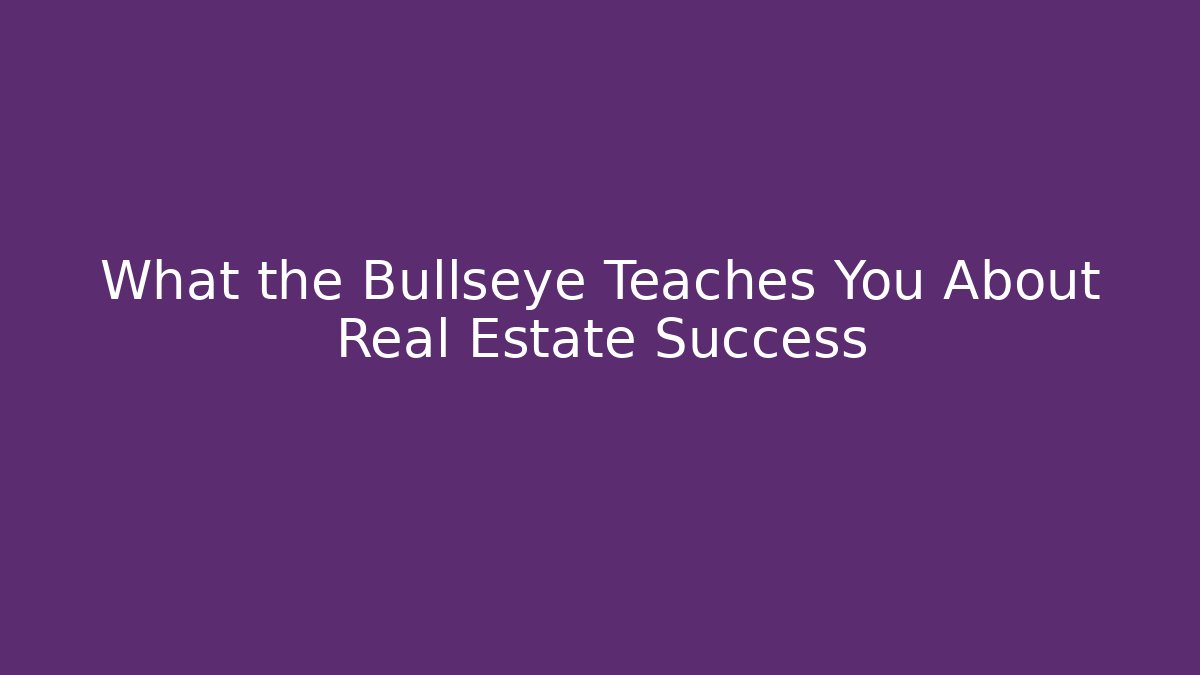 What the Bullseye Teaches You About Real Estate Success
