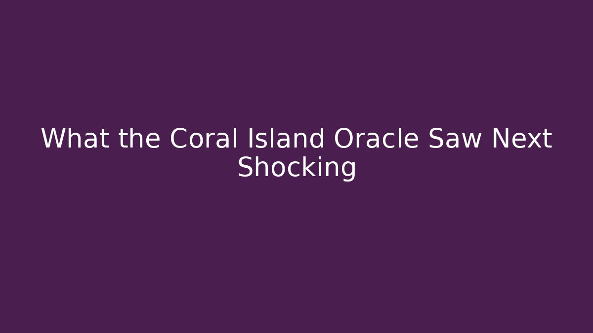 What the Coral Island Oracle Saw Next Shocking