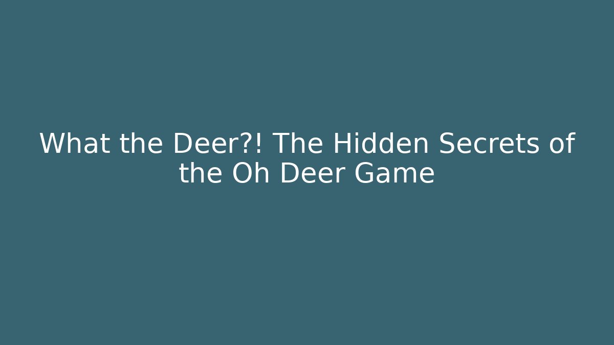 What the Deer?! The Hidden Secrets of the Oh Deer Game