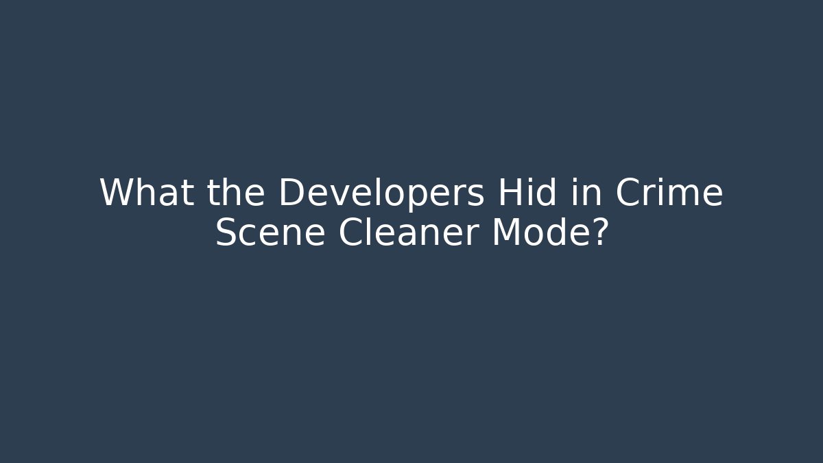 What the Developers Hid in Crime Scene Cleaner Mode?