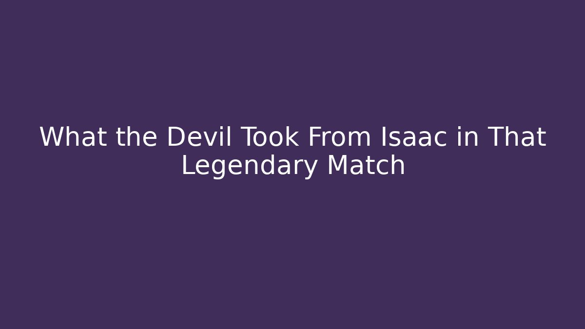 What the Devil Took From Isaac in That Legendary Match