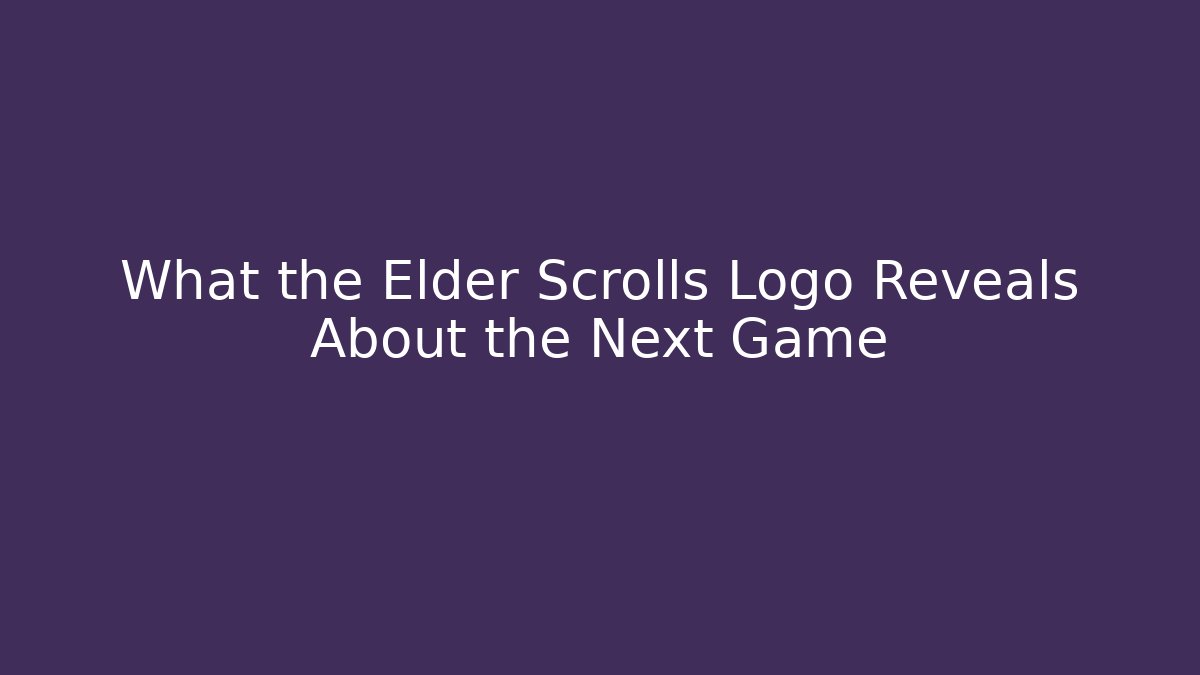 What the Elder Scrolls Logo Reveals About the Next Game