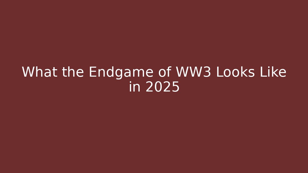What the Endgame of WW3 Looks Like in 2025