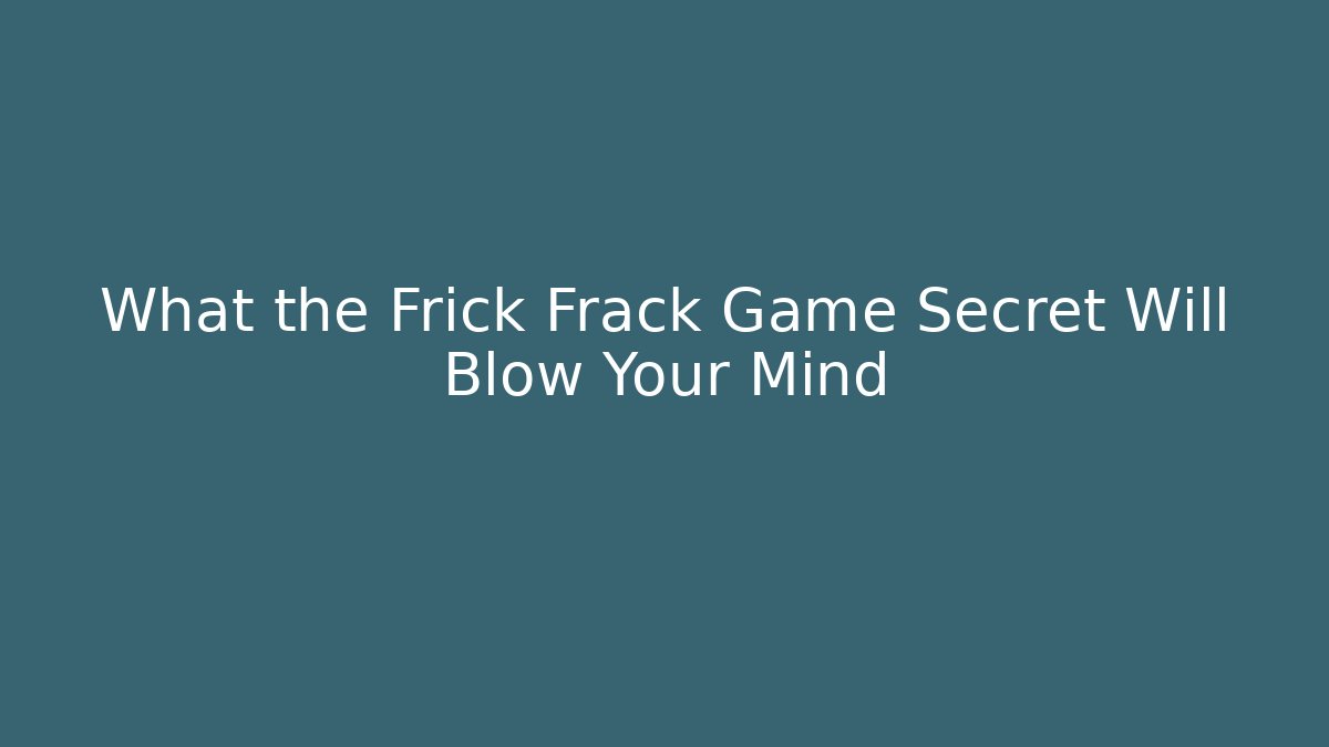 What the Frick Frack Game Secret Will Blow Your Mind
