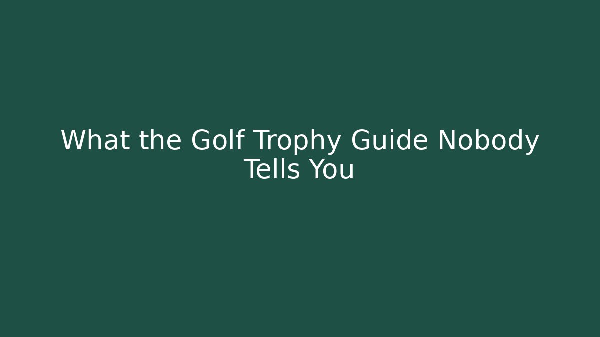 What the Golf Trophy Guide Nobody Tells You