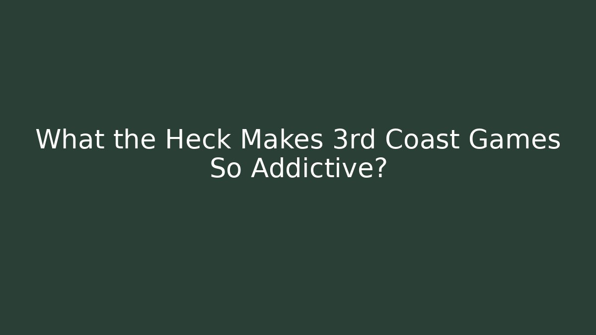What the Heck Makes 3rd Coast Games So Addictive?