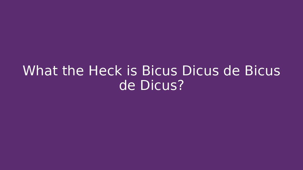 What the Heck is Bicus Dicus de Bicus de Dicus? - Critter Realm
