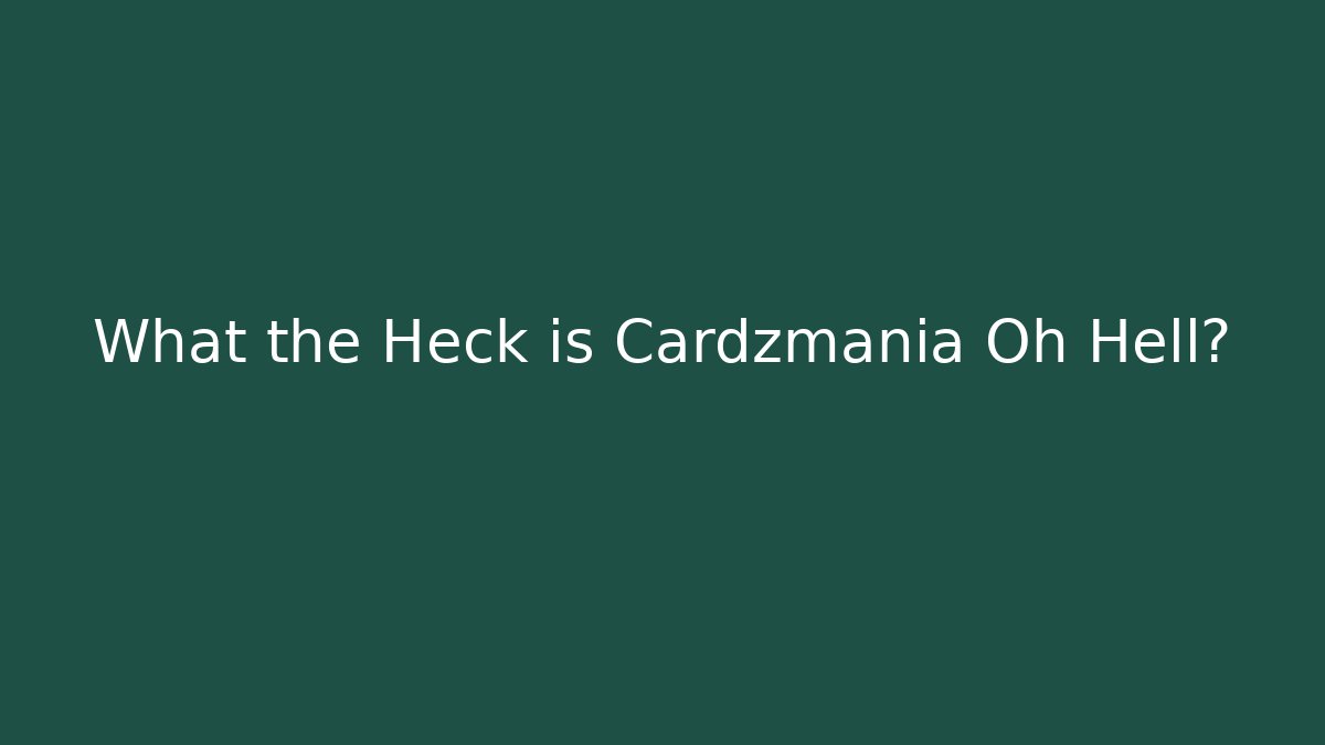 What the Heck is Cardzmania Oh Hell?