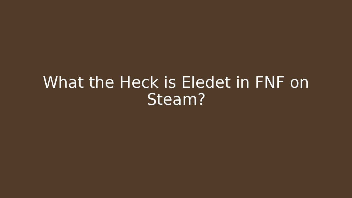 What the Heck is Eledet in FNF on Steam?