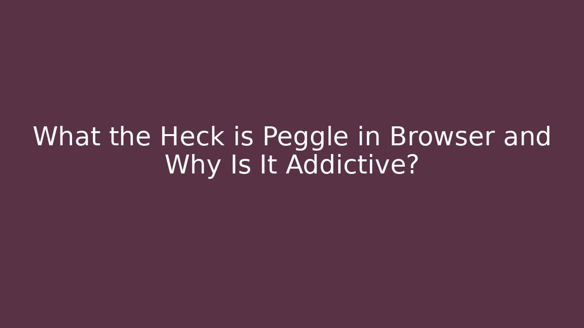 What the Heck is Peggle in Browser and Why Is It Addictive?
