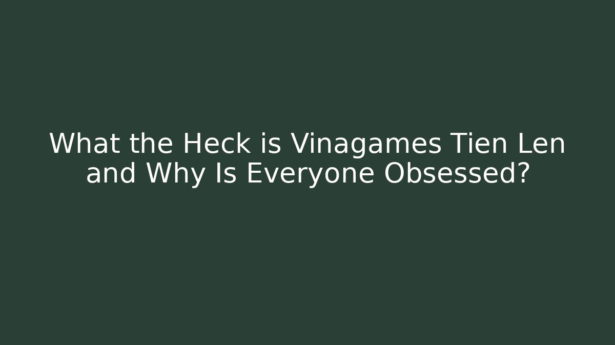 What the Heck is Vinagames Tiến Lên and Why Is Everyone Obsessed?