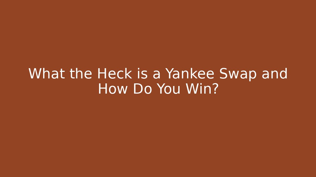 What the Heck is a Yankee Swap and How Do You Win?
