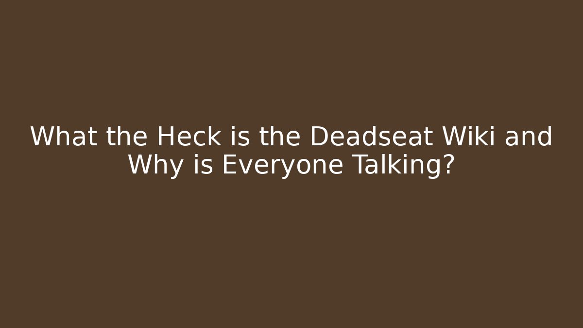 What the Heck is the Deadseat Wiki and Why is Everyone Talking? - Critter Realm