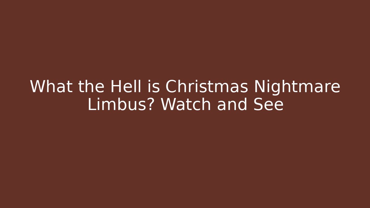 What the Hell is Christmas Nightmare Limbus? Watch and See - Critter Realm