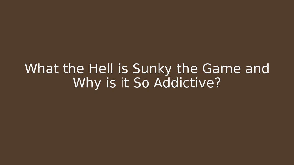 What the Hell is Sunky the Game and Why is it So Addictive?