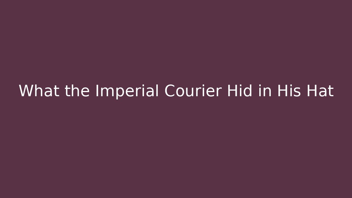 What the Imperial Courier Hid in His Hat